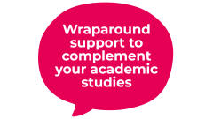 Wraparound support to complement your academic studies